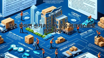 청주 북이면 신기리 이사, 꼼꼼 체크리스트로 완벽하게! 📦🚚