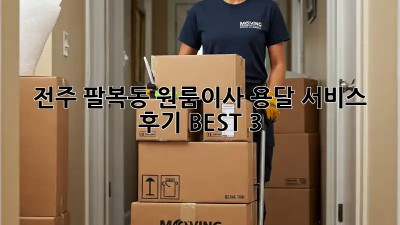 전주 팔복동 원룸이사? 용달 서비스 후기 BEST 3!